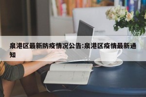 泉港区最新防疫情况公告:泉港区疫情最新通知