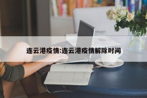 连云港疫情:连云港疫情解除时间