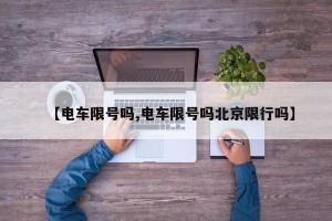 【电车限号吗,电车限号吗北京限行吗】