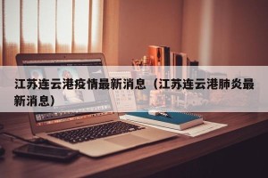江苏连云港疫情最新消息（江苏连云港肺炎最新消息）