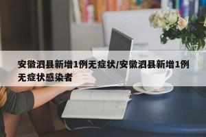 安徽泗县新增1例无症状/安徽泗县新增1例无症状感染者