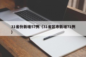 31省份新增57例（31省区市新增71例）