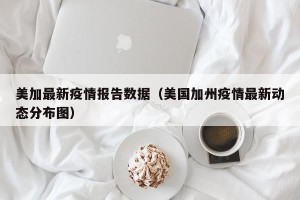 美加最新疫情报告数据（美国加州疫情最新动态分布图）