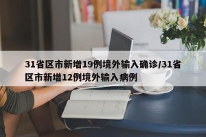 31省区市新增19例境外输入确诊/31省区市新增12例境外输入病例