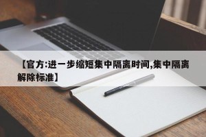 【官方:进一步缩短集中隔离时间,集中隔离解除标准】