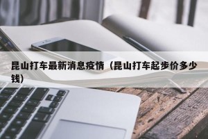 昆山打车最新消息疫情（昆山打车起步价多少钱）
