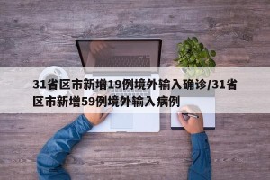 31省区市新增19例境外输入确诊/31省区市新增59例境外输入病例