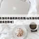 【山东潍坊市最新肺炎疫情/山东潍坊疫情最新数据消息新增】
