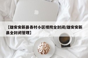 【雄安安新县各村小区楼院全封闭/雄安安新县全封闭管理】