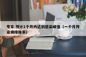 专家:预计1个月内达到感染峰值（一个月传染病排除率）