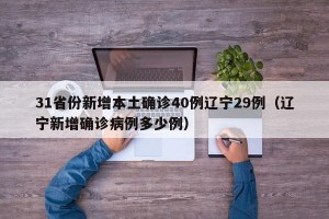 31省份新增本土确诊40例辽宁29例（辽宁新增确诊病例多少例）