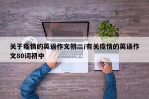 关于疫情的英语作文初二/有关疫情的英语作文80词初中