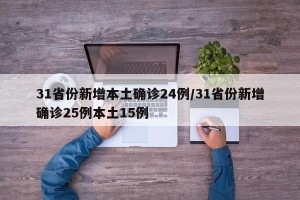 31省份新增本土确诊24例/31省份新增确诊25例本土15例