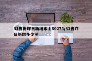 31省份昨日新增本土80274/31省昨日新增多少例