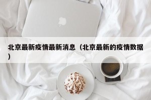 北京最新疫情最新消息（北京最新的疫情数据）