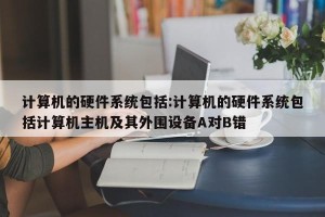 计算机的硬件系统包括:计算机的硬件系统包括计算机主机及其外围设备A对B错