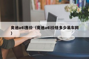 奥迪a4l售价（奥迪a4l价格多少易车网）