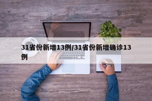 31省份新增13例/31省份新增确诊13例