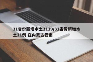 31省份新增本土2119/31省份新增本土21例 在内蒙古云南