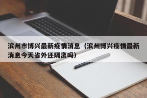 滨州市博兴最新疫情消息（滨州博兴疫情最新消息今天省外还隔离吗）
