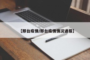【邢台疫情/邢台疫情情况通报】