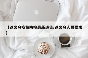 【返义乌疫情防控最新通告/返义乌人员要求】