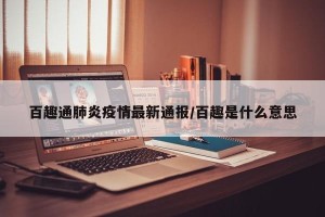 百趣通肺炎疫情最新通报/百趣是什么意思