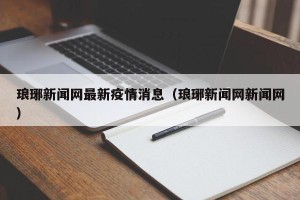琅琊新闻网最新疫情消息（琅琊新闻网新闻网）