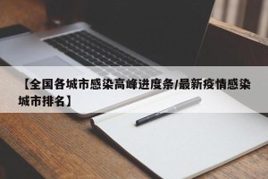 【全国各城市感染高峰进度条/最新疫情感染城市排名】