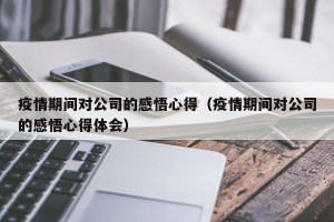疫情期间对公司的感悟心得（疫情期间对公司的感悟心得体会）