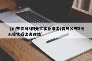 【山东青岛3例无症状感染者/青岛公布2例无症状感染者详情】