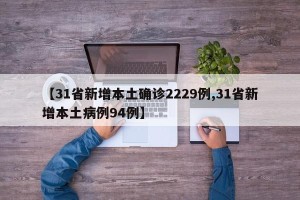 【31省新增本土确诊2229例,31省新增本土病例94例】