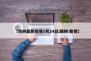 【榆树最新疫情3月24日,榆树 疫情】