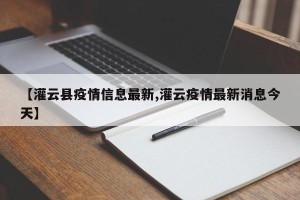 【灌云县疫情信息最新,灌云疫情最新消息今天】