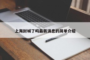 上海封城了吗最新消息的简单介绍