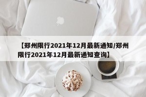 【郑州限行2021年12月最新通知/郑州限行2021年12月最新通知查询】