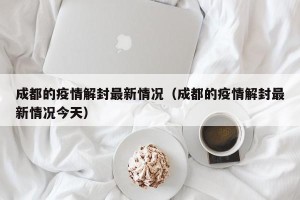 成都的疫情解封最新情况（成都的疫情解封最新情况今天）