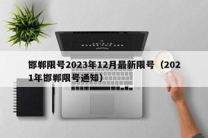 邯郸限号2023年12月最新限号（2021年邯郸限号通知）
