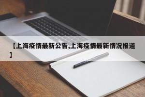 【上海疫情最新公告,上海疫情最新情况报道】