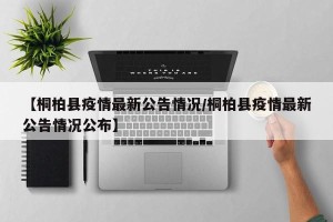 【桐柏县疫情最新公告情况/桐柏县疫情最新公告情况公布】
