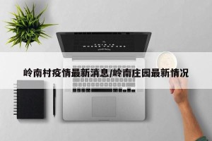 岭南村疫情最新消息/岭南庄园最新情况