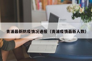 青浦最新防疫情况通报（青浦疫情最新人数）