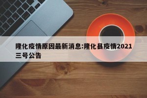 隆化疫情原因最新消息:隆化县疫情2021三号公告