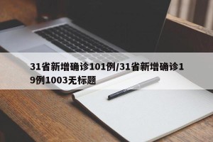 31省新增确诊101例/31省新增确诊19例1003无标题