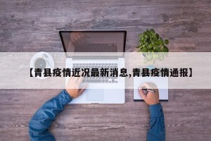 【青县疫情近况最新消息,青县疫情通报】
