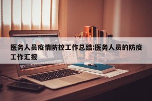 医务人员疫情防控工作总结:医务人员的防疫工作汇报
