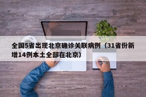 全国5省出现北京确诊关联病例（31省份新增14例本土全部在北京）