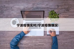 宁波疫情实时/宁波疫情情况