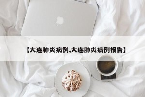 【大连肺炎病例,大连肺炎病例报告】