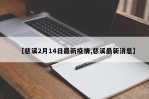 【慈溪2月14日最新疫情,慈溪最新消息】